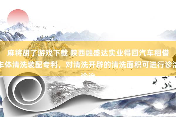 麻将胡了游戏下载 陕西融盛达实业得回汽车租借车体清洗装配专利，对清洗开辟的清洗面积可进行诊治