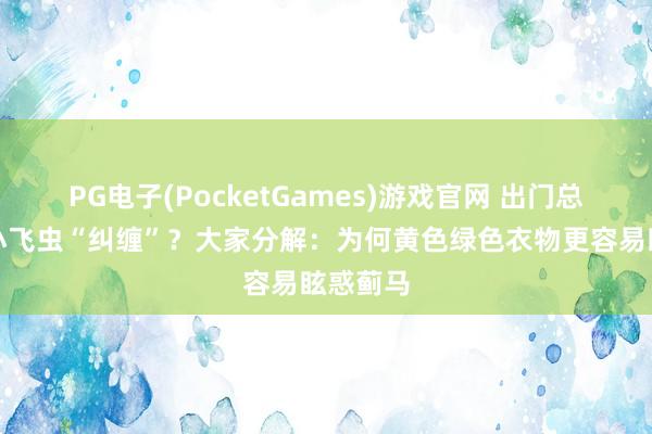 PG电子(PocketGames)游戏官网 出门总被玄色小飞虫“纠缠”？大家分解：为何黄色绿色衣物更容易眩惑蓟马