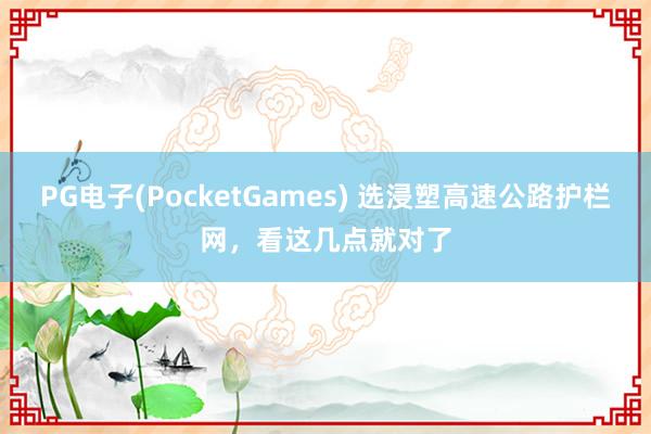 PG电子(PocketGames) 选浸塑高速公路护栏网，看这几点就对了